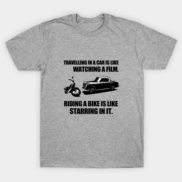 Travelling in a car is like watching a film. Riding a bike is like starring in it T-Shirt by cypryanus